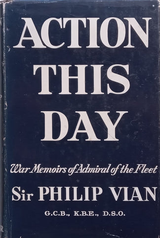 Action this Day: War Memoirs of Admiral of the Fleet | Sir Philip Vian