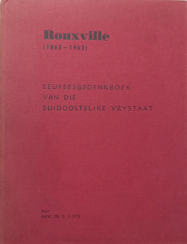 Rouxville, 1863-1963: Eeufeesgedenkboek van die Suidoostelike Vrystaat (Afrikaans) | Prof. Dr. C. J. Uys