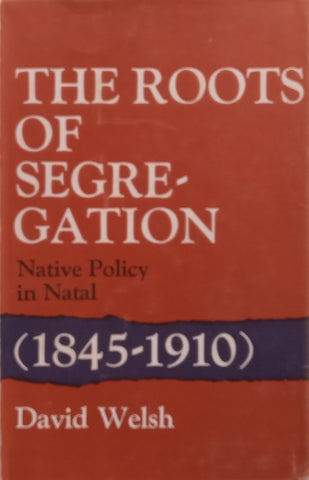 The Roots of Segregation: Native Policy in Natal, 1845-1910 (Inscribed by Author) | David Welsh
