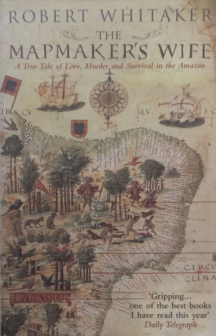 The Mapmaker’s Wife: A True Tale of Love, Murder and Survival in the Amazon | Robert Whitaker