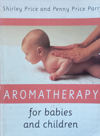 Aromatherapy for Babies and Children | Shirley Price & Penny Price Parr