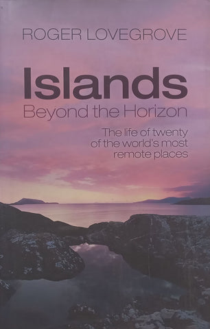 Islands Beyond the Horizon: The Life of Twenty of the World’s Most Remote Places | Roger Lovegrove
