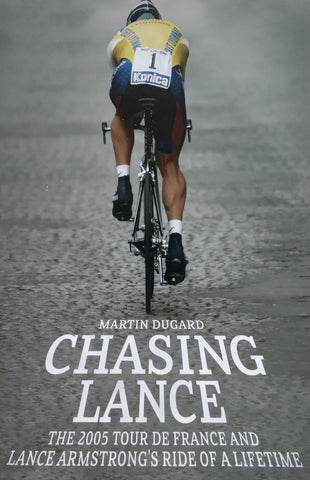 Chasing Lance: The 2005 Tour de France and Lance Armstrong’s Ride of a Lifetime | Martin Dugard