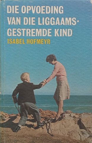 Die Opvoeding van die Liggaamsgestremde Kind (Afrikaans) | Isabel Hofmeyr