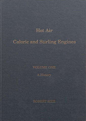Hot Air Caloric and Stirling Engines, Volume 1: A History | Robert Sier