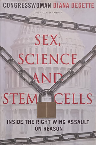 Sex, Science and Stem Cells: Inside the Right Wing Assault on Reason | Diana Degette & Daniel Paisner