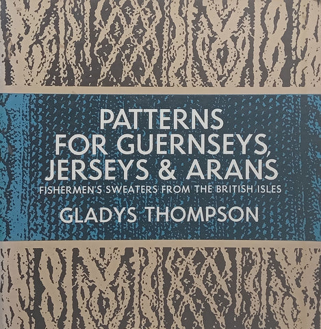 Patterns for Guernseys, Jerseys & Arans: Fishermen’s Sweaters from the British Isles | Gladys Thompson