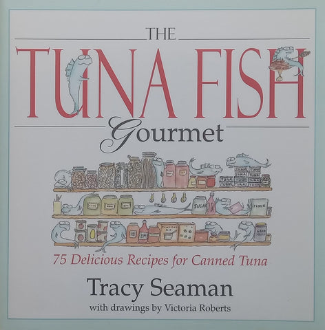 The Tuna Fish Gourmet: 75 Delicious Recipes for Canned Tuna | Tracy Seaman