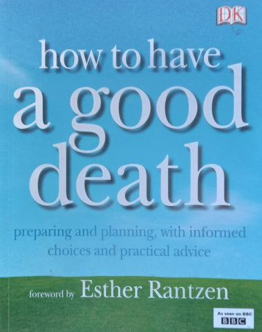 How to Have a Good Death: Preparing and Planning, with Informed Choices and Practical Advice