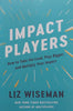 Impact Players: How to Take the Lead, Play Bigger, and Multiply Your Impact | Liz Wiseman