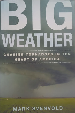 Big Weather: Chasing Tornadoes in the Heart of America | Mark Svenvold