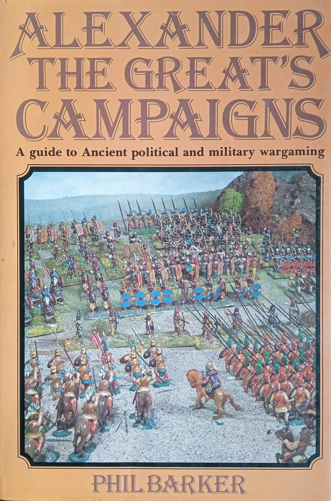 Alexander the Great's Campaigns. A guide to Ancient political and military wargaming | Phil Barker