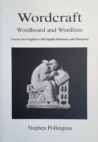 Wordcraft, Wordhoard and Woodlists: Concise New English to Old English Dictionary and Thesaurus | Stephen Pollington
