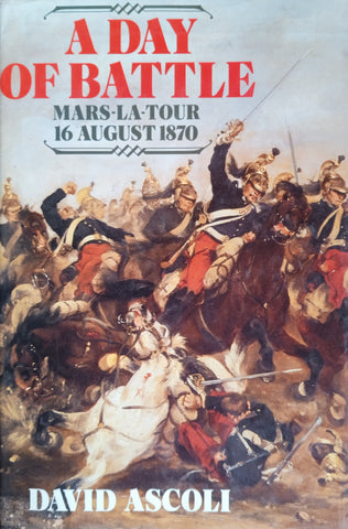 A Day of Battle: Mars-La-Tour 16 August 1870 | David Ascoli