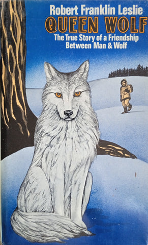 Queen Wolf. The True Story of a Friendship Between Man and Wolf | Robert Franklin Leslie