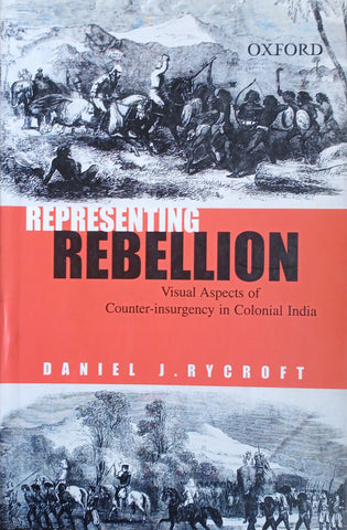 Representing Rebellion. Visual Aspects of Counter-Insurgency in Colonial India | Daniel J. Rycroft