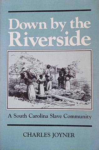 Down by the Riverside. A South Carolina Slave Community | Charles Joyner