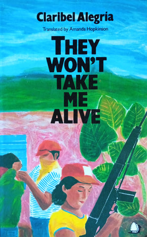 They Won't Take Me Alive. Salvadorean Women in Struggle for National Liberation | Claribel Alegria