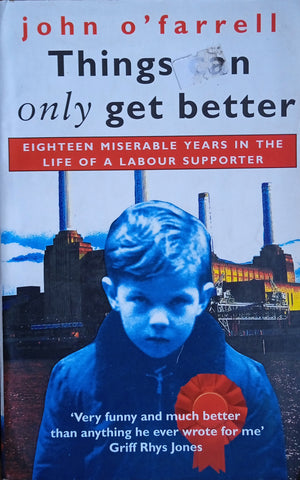 Things Can Only Get Better. Eighteen Miserable Years in the Life of a Labour Supporter | John O’Farrell