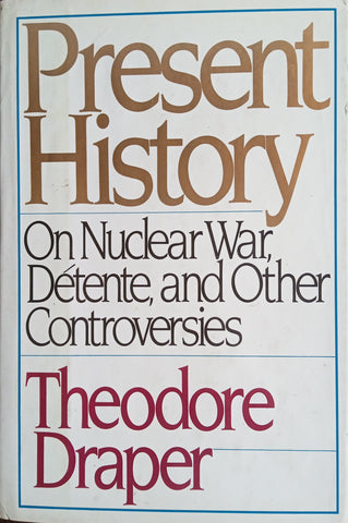 Present History. On Nuclear War, Detente, and Other Controversies | Theodore Draper