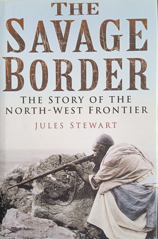 The Savage Border. The Story of the North-West Frontier | Jules Stewart