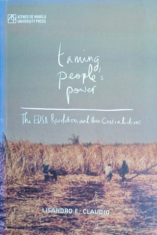 Taming People's Power: The EDSA Revolutions and Their Contradictions | Lisandro E. Claudio