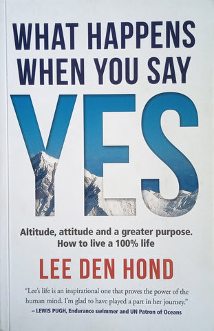 What Happens When You Say Yes: Altitude, Attitude and a Greater Purpose. How to Live a 100% Life | Lee Den Hond