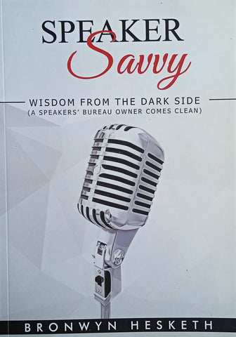 Speaker Savvy. Wisdom From the Dark Side. A Speaker's Bureau Owner Comes Clean (Inscribed by the author) | Bronwyn Hesketh
