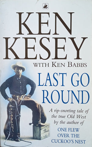 Last Go Round. A Rip-Snorting Tale of the True Old West | Ken Kesey with Ken Babbs