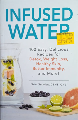 Infused Water: 100 Easy, Delicious Recipes for Detox, Weight Loss, Healthy Skin, Better Immunity, and More! | Britt Brandon