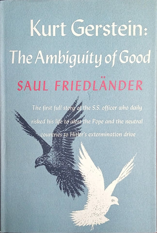Kurt Gerstein: The Ambiguity of Good. The First Full Story of the SS Officer Who Daily Risked His Life to Alert the Pope and the Neutral Countries to Hitler's Extermination Drive | Saul Friedländer