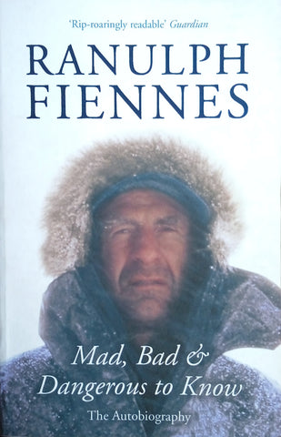 Mad, Bad and Dangerous to Know: The Autobiography | Ranulph Fiennes