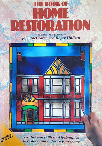 The Book of Home Restoration. Traditional Skills and Techniques to Restore and Improve Your Home | John McGowan and Roger DuBern (Eds.)