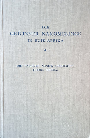Die Grützner Nakomelinge in Suid-Afrika. Die Families Arndt, Grosskopf, Heese, Schulz