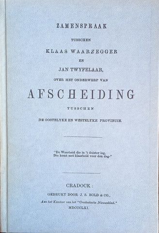 Zamenspraak Tusschen Klaas Waarzegger en Jan Twyfelaar, Over het Onderwerpvan Afscheiding Tusschen de Oostelyke en Westelyke Provincie. South African Library Series 3