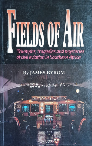 Fields of Air: Triumphs. Tragedies and Mysteries of Civil Aviation in Southern Africa | James Byrom