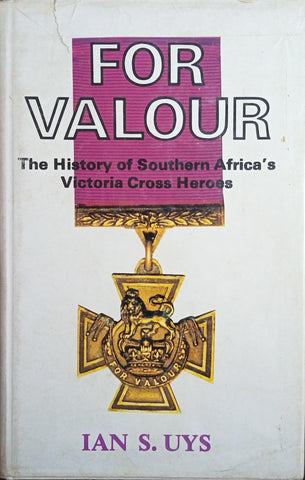 For Valour: The History of Southern Africa's Victoria Cross Heroes [Signed and Inscribed] | Ian S. Uys
