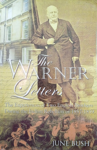 The Warner Letters: The Experiences of Two English Brothers During the Indian Rebellion of 1857-1859 | June Bush