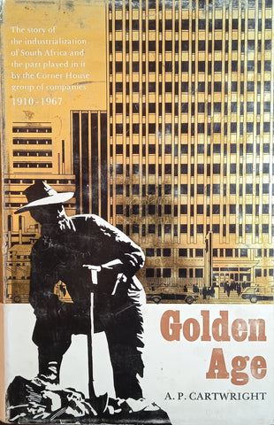 Golden Age: The Story of the Industrialization of South Africa and the Part Played in it by the Corner House Group of Companies 1910-1967 | A.P. Cartwright, illustrated by Bernard Sargent