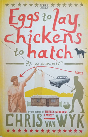 Eggs to Lay, Chickens to Hatch: A Memoir | Chris van Wyk