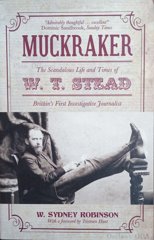 Muckraker: The Scandalous Life and Times of W.T. Stead, Britain's First Investigative Journalist | W. Sydney Robinson