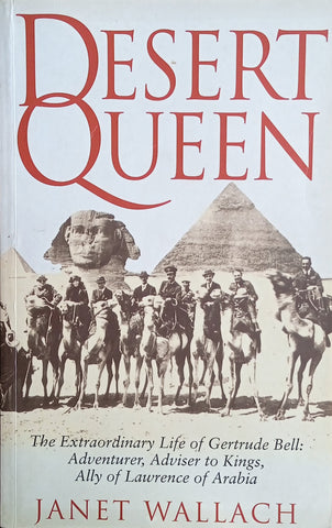 Desert Queen. The Extraordinary Life of Gertrude Bell: Adventurer, Adviser to Kings, Ally of Lawrence of Arabia | Janet Wallach