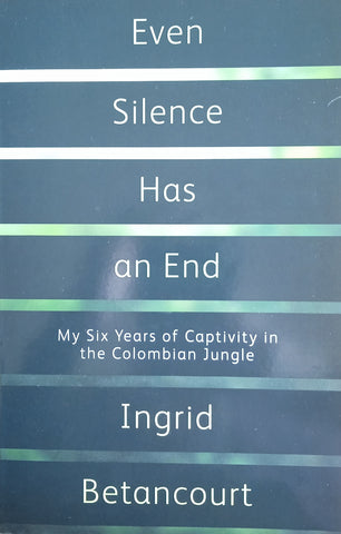 Even Silence Has an End: My Six Years of Captivity in the Colombian Jungle | Ingrid Betancourt