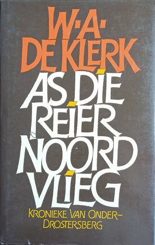 As die Reier Noord Vlieg: Kronieke van Onder-Drosterberg [Afrikaans text] | W.A. de Klerk