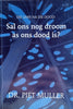Die Lewe Na die Dood: Sal Ons Nog Droom As Ons Dood Is? [Afrikaans] | Dr. Piet Muller