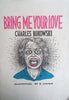 Bring Me Your Love | Charles Bukowski, Illustrations by R. Crumb