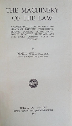 The Machinery of the Law: A Compendium Dealing with the Means of Bringing Proceedings Before Courts, Quasi-Judicial Bodies, Domestic Tribunals, and the More Common Rules of Evidence | Denzil Will