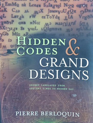 Hidden Codes and Grand Designs: Secret Languages from Ancient Times to Modern Day | Pierre Berloquin