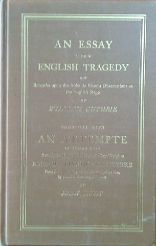 An Essay Upon English Tragedy, with Remarks Upon the Abbe de Blanc's Observations on the English Stage, Together With An Attempte to Rescue that Aunciente English Poet and Play-Wrighte, Maister Williaume Shakespere | William Guthrie; John Holt