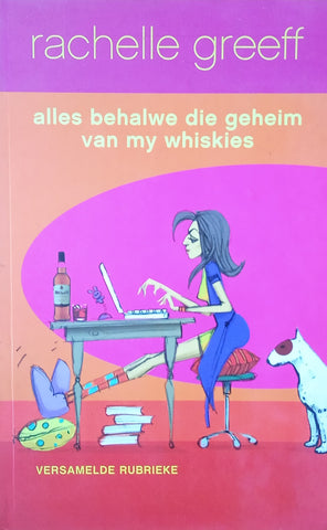 Alles Behalwe die Geheim van My Whiskies: Versamelde Rubrieke [Afrikaans] | Rachelle Greeff